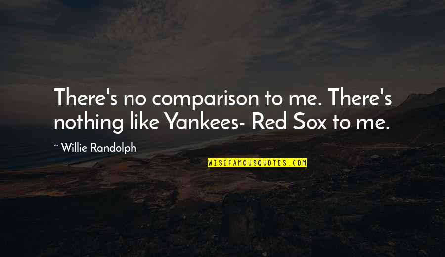 Red Sox Yankees Quotes By Willie Randolph: There's no comparison to me. There's nothing like