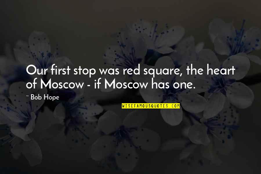 Red Square Quotes By Bob Hope: Our first stop was red square, the heart