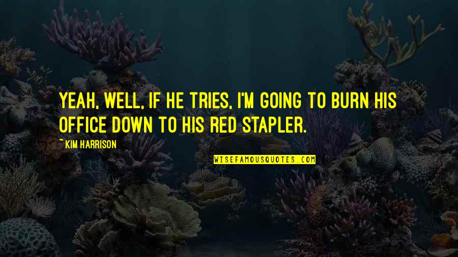 Red Stapler Quotes By Kim Harrison: Yeah, well, if he tries, I'm going to