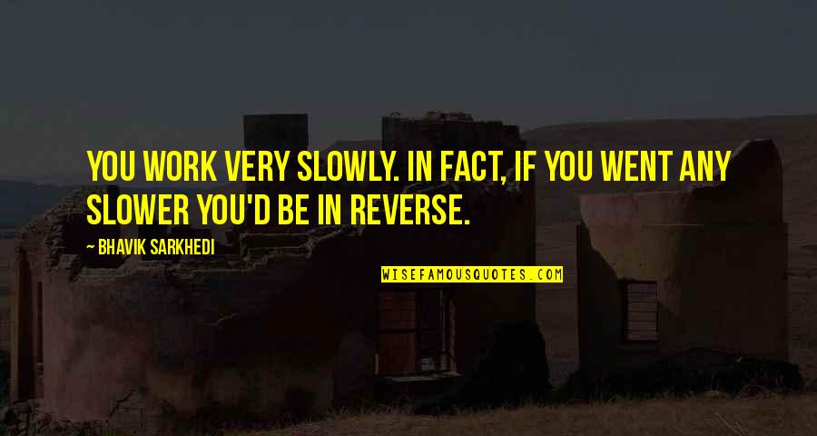 Red Style Quotes By Bhavik Sarkhedi: You work very slowly. In fact, if you