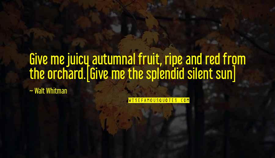 Red Sun Quotes By Walt Whitman: Give me juicy autumnal fruit, ripe and red