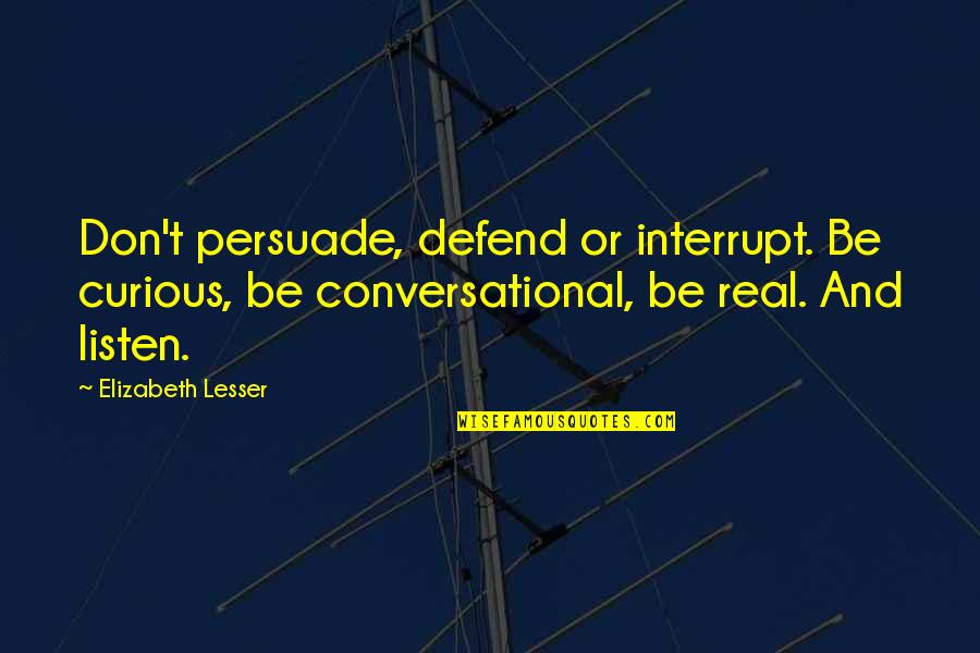 Red Tails Quotes By Elizabeth Lesser: Don't persuade, defend or interrupt. Be curious, be