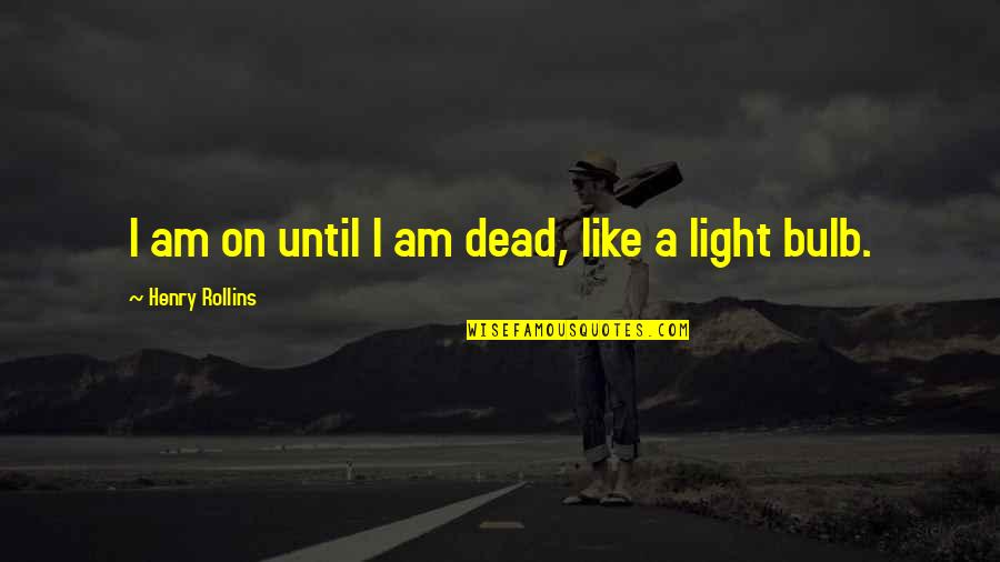 Red Tent Book Quotes By Henry Rollins: I am on until I am dead, like Red Tent Book Quotes By Henry Rollins: I am on until I am dead, like