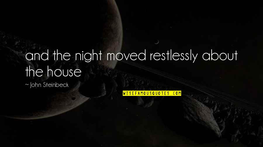 Red Tent Movie Quotes By John Steinbeck: and the night moved restlessly about the house Red Tent Movie Quotes By John Steinbeck: and the night moved restlessly about the house