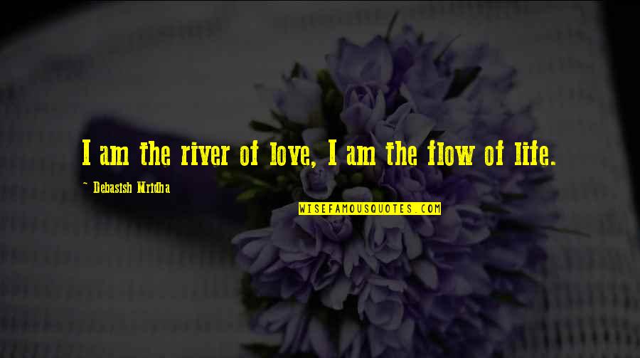 Red Thread Sisters Quotes By Debasish Mridha: I am the river of love, I am