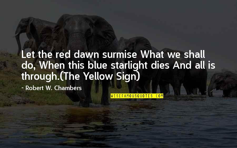 Red Vs Blue Quotes By Robert W. Chambers: Let the red dawn surmise What we shall