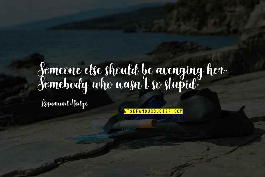 Red Vs Blue Warthog Quotes By Rosamund Hodge: Someone else should be avenging her. Somebody who Red Vs Blue Warthog Quotes By Rosamund Hodge: Someone else should be avenging her. Somebody who
