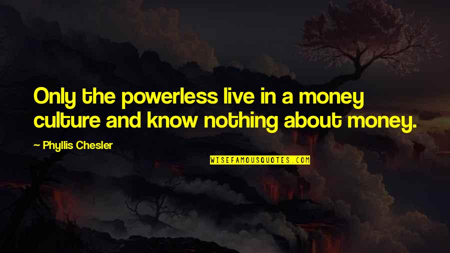 Red Water Quotes By Phyllis Chesler: Only the powerless live in a money culture
