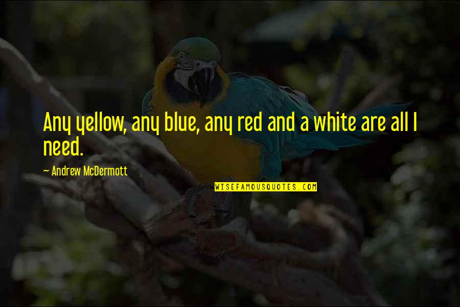Red White And Blue Quotes By Andrew McDermott: Any yellow, any blue, any red and a Red White And Blue Quotes By Andrew McDermott: Any yellow, any blue, any red and a