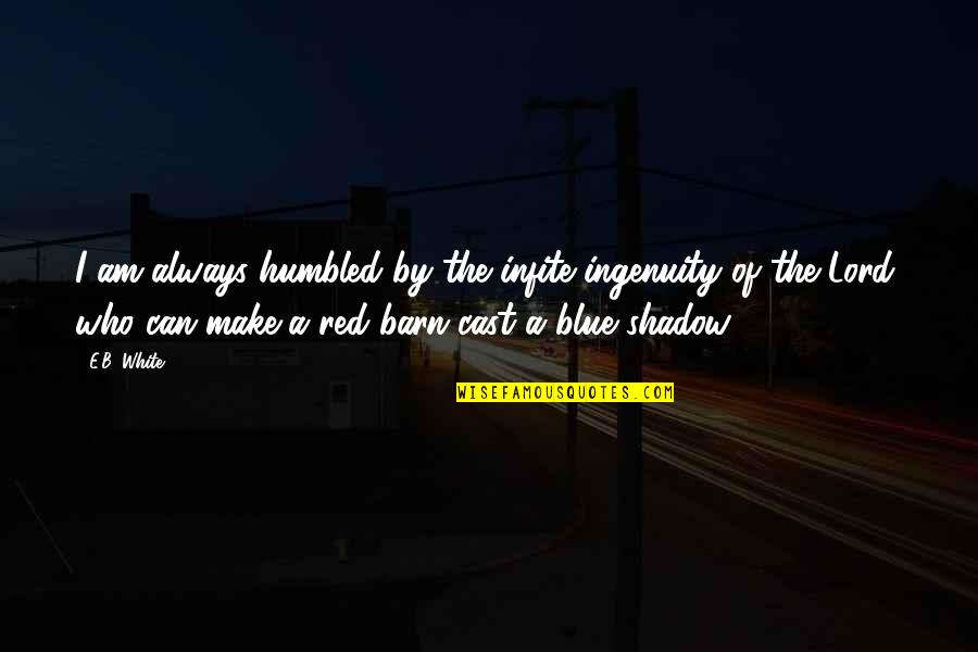 Red White And Blue Quotes By E.B. White: I am always humbled by the infite ingenuity Red White And Blue Quotes By E.B. White: I am always humbled by the infite ingenuity