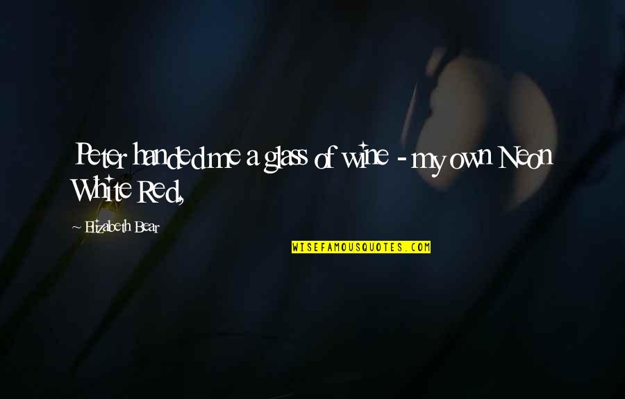 Red Wine Quotes By Elizabeth Bear: Peter handed me a glass of wine - Red Wine Quotes By Elizabeth Bear: Peter handed me a glass of wine -