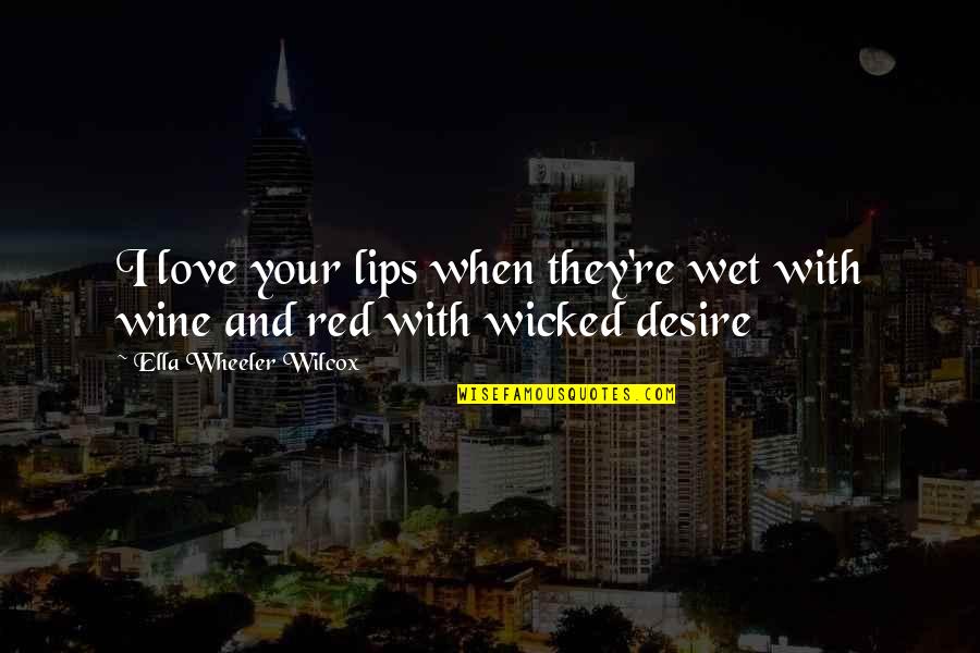 Red Wine Quotes By Ella Wheeler Wilcox: I love your lips when they're wet with