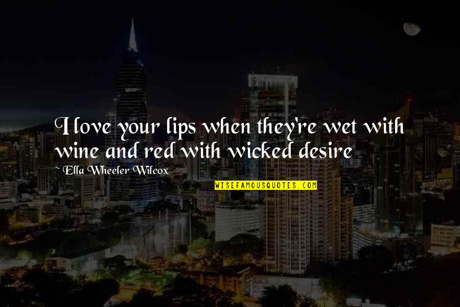 Red Wine Quotes By Ella Wheeler Wilcox: I love your lips when they're wet with Red Wine Quotes By Ella Wheeler Wilcox: I love your lips when they're wet with