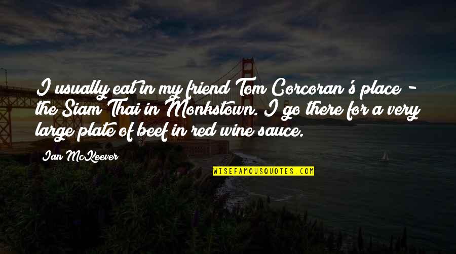 Red Wine Quotes By Ian McKeever: I usually eat in my friend Tom Corcoran's Red Wine Quotes By Ian McKeever: I usually eat in my friend Tom Corcoran's