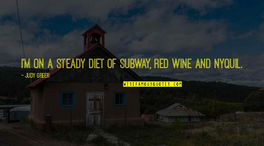 Red Wine Quotes By Judy Greer: I'm on a steady diet of Subway, red Red Wine Quotes By Judy Greer: I'm on a steady diet of Subway, red