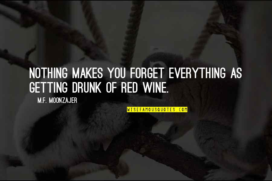 Red Wine Quotes By M.F. Moonzajer: Nothing makes you forget everything as getting drunk