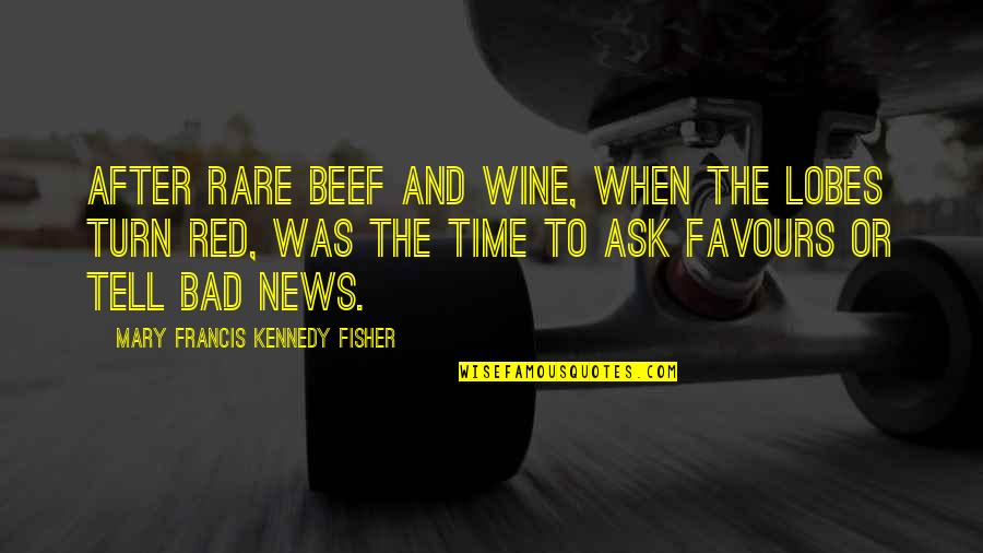 Red Wine Quotes By Mary Francis Kennedy Fisher: After rare beef and wine, when the lobes