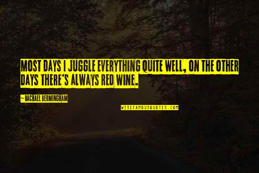 Red Wine Quotes By Rachael Bermingham: Most days I juggle everything quite well, on Red Wine Quotes By Rachael Bermingham: Most days I juggle everything quite well, on