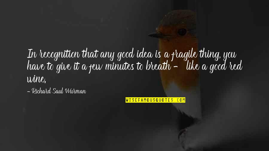 Red Wine Quotes By Richard Saul Wurman: In recognition that any good idea is a Red Wine Quotes By Richard Saul Wurman: In recognition that any good idea is a