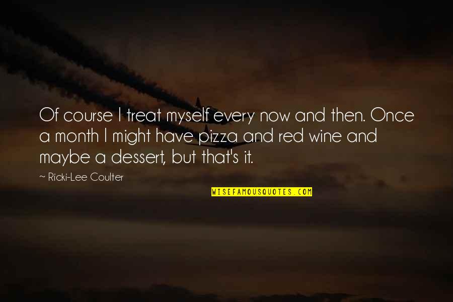 Red Wine Quotes By Ricki-Lee Coulter: Of course I treat myself every now and Red Wine Quotes By Ricki-Lee Coulter: Of course I treat myself every now and