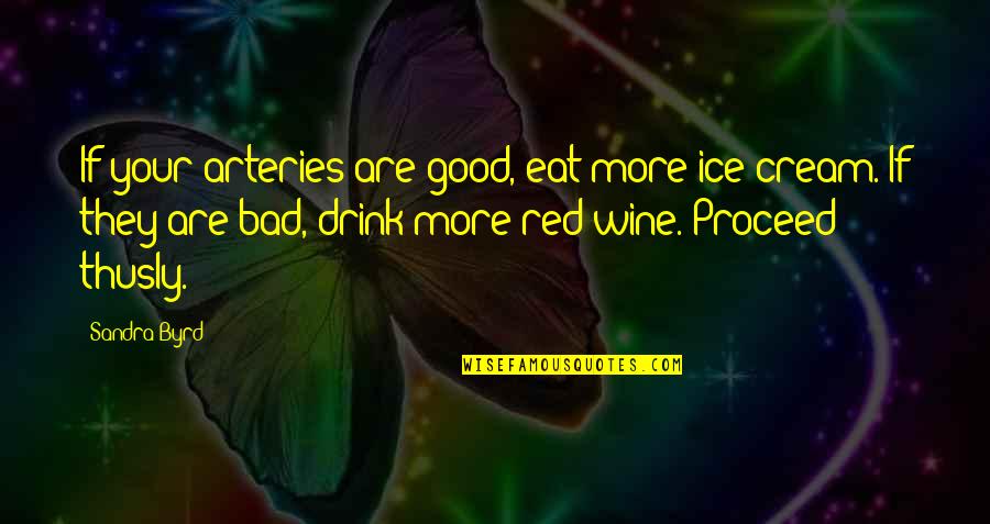 Red Wine Quotes By Sandra Byrd: If your arteries are good, eat more ice Red Wine Quotes By Sandra Byrd: If your arteries are good, eat more ice