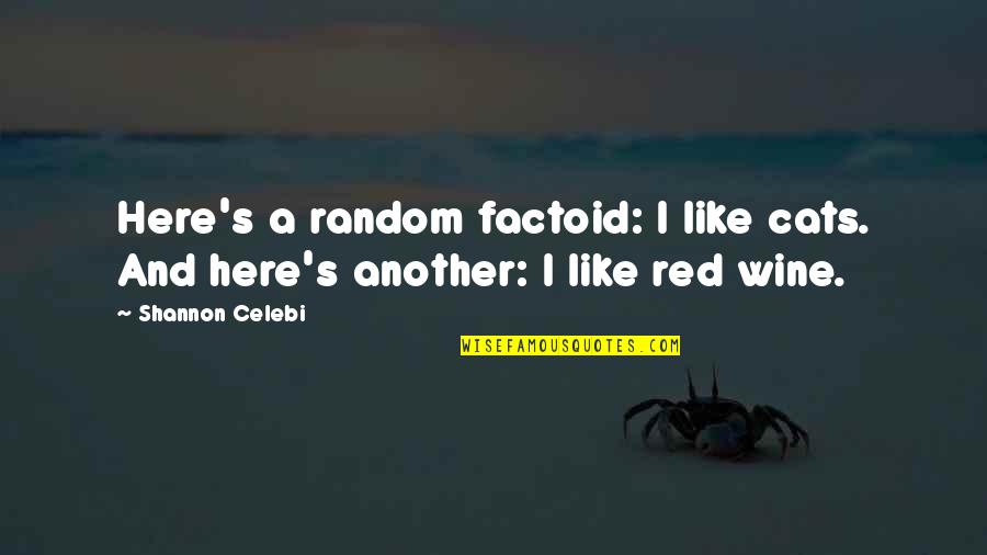 Red Wine Quotes By Shannon Celebi: Here's a random factoid: I like cats. And