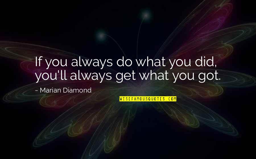 Red Wing Boots Quotes By Marian Diamond: If you always do what you did, you'll Red Wing Boots Quotes By Marian Diamond: If you always do what you did, you'll
