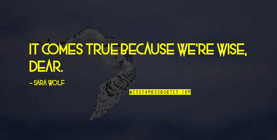 Red Winged Blackbird Quotes By Sara Wolf: It comes true because we're wise, dear.