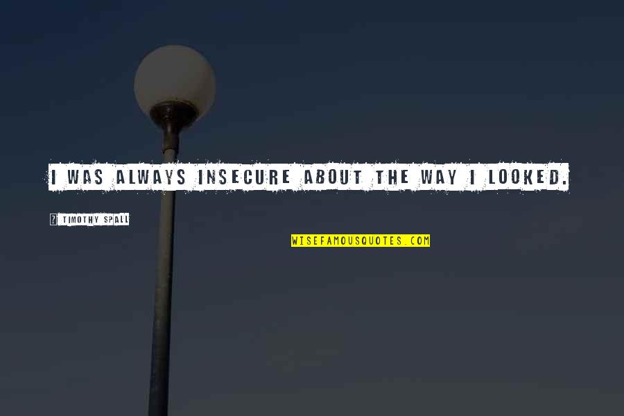 Redacciones De Graduacion Quotes By Timothy Spall: I was always insecure about the way I