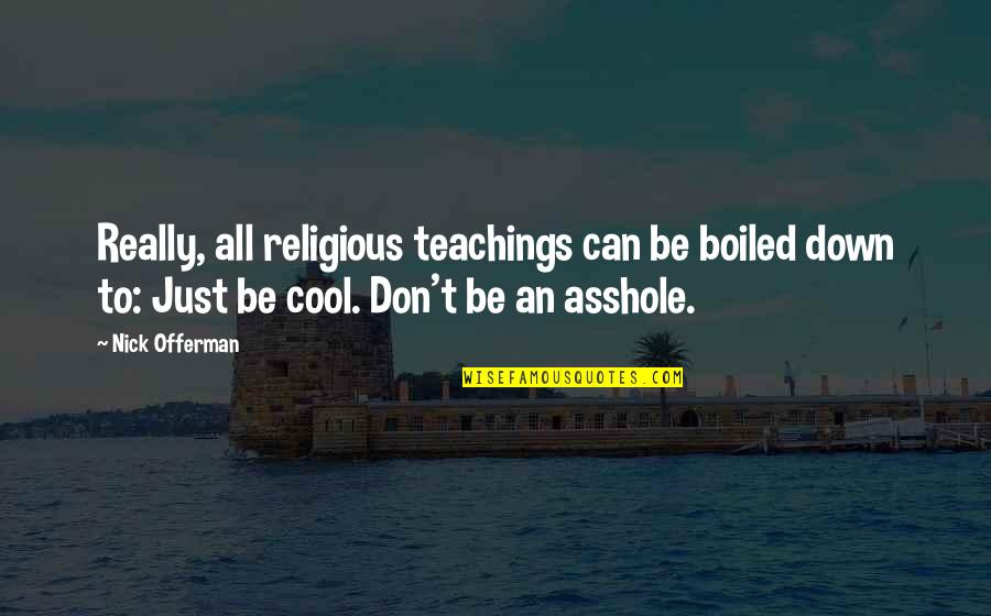 Redacteaza O Quotes By Nick Offerman: Really, all religious teachings can be boiled down Redacteaza O Quotes By Nick Offerman: Really, all religious teachings can be boiled down