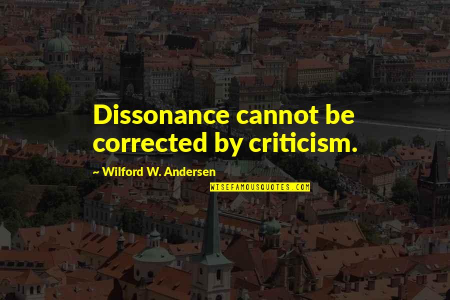 Redacted Tonight Quotes By Wilford W. Andersen: Dissonance cannot be corrected by criticism.