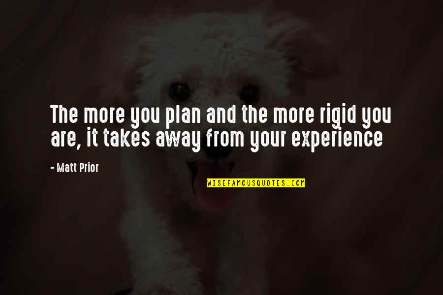 Redaktion Focus Quotes By Matt Prior: The more you plan and the more rigid