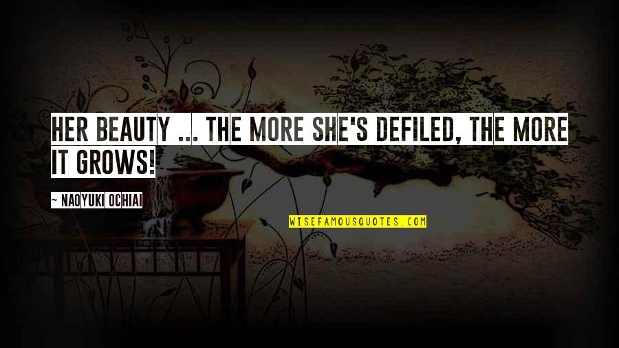 Redaktion Focus Quotes By Naoyuki Ochiai: Her beauty ... The more she's defiled, the Redaktion Focus Quotes By Naoyuki Ochiai: Her beauty ... The more she's defiled, the