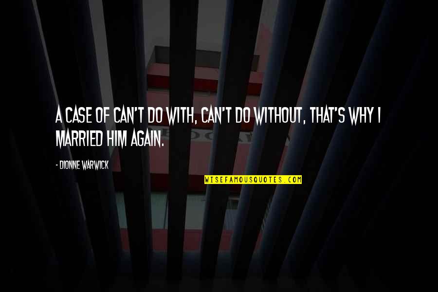 Redate Pc Quotes By Dionne Warwick: A case of can't do with, can't do