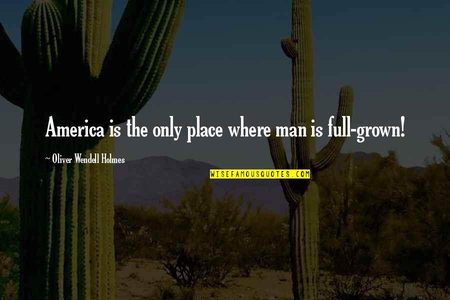 Redbad King Quotes By Oliver Wendell Holmes: America is the only place where man is Redbad King Quotes By Oliver Wendell Holmes: America is the only place where man is