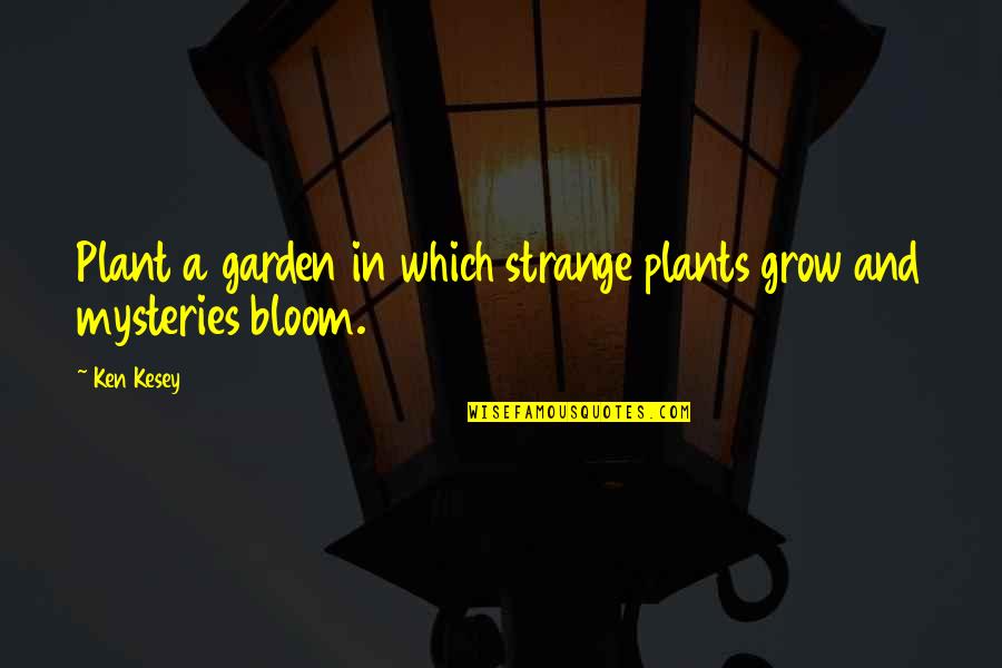 Redbelt Quotes By Ken Kesey: Plant a garden in which strange plants grow