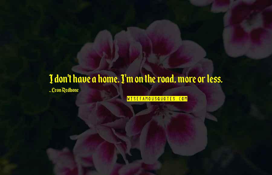 Redbone Quotes By Leon Redbone: I don't have a home. I'm on the