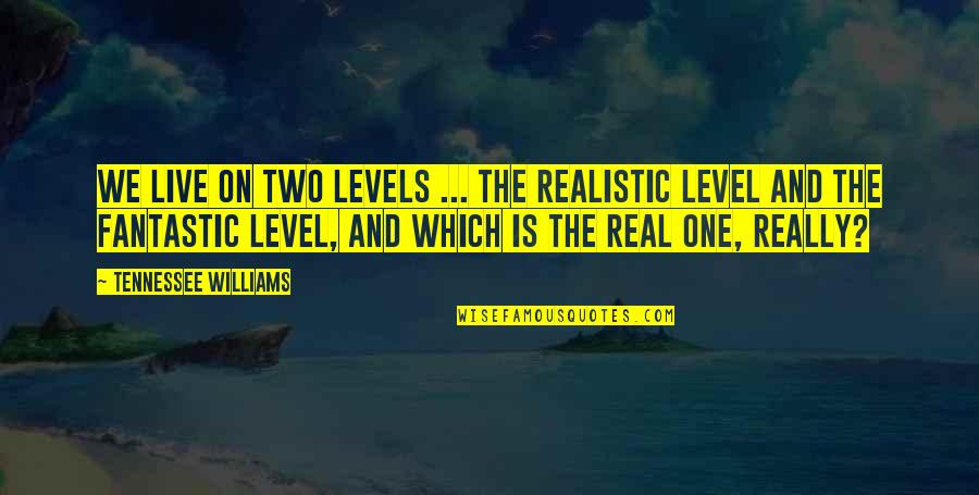 Redbone Quotes By Tennessee Williams: We live on two levels ... the realistic