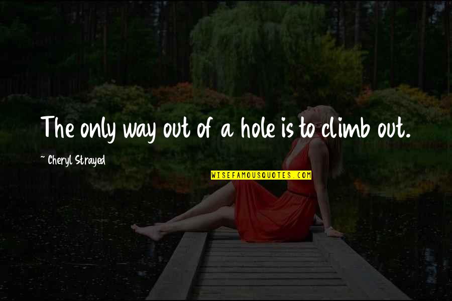 Redbook Car Quote Quotes By Cheryl Strayed: The only way out of a hole is