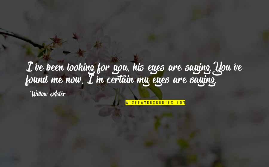Redbook Quotes By Willow Aster: I've been looking for you, his eyes are Redbook Quotes By Willow Aster: I've been looking for you, his eyes are
