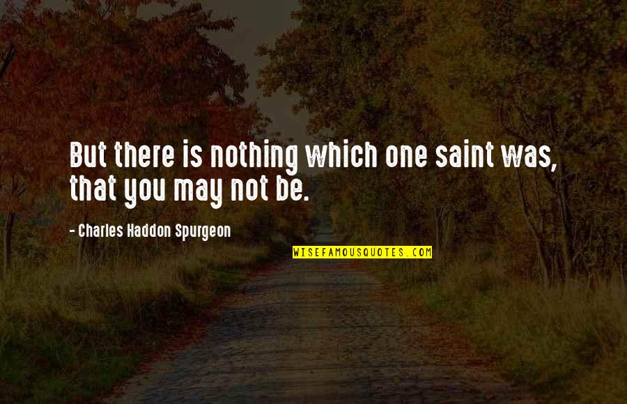 Redbox Quotes By Charles Haddon Spurgeon: But there is nothing which one saint was,