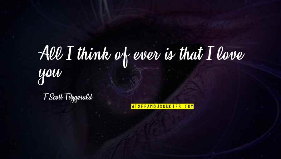 Redbridge Quotes By F Scott Fitzgerald: All I think of ever is that I