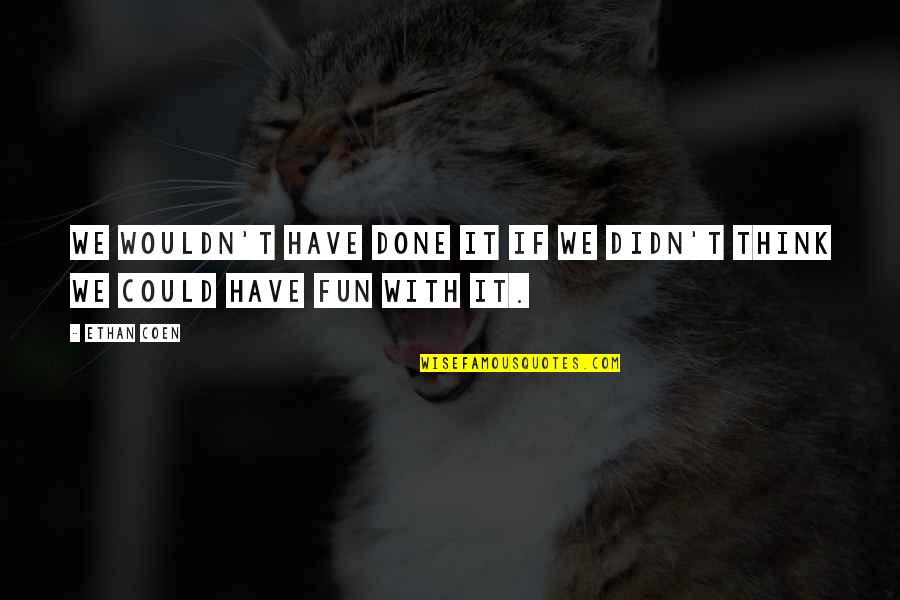 Redbubble Sticker Quotes By Ethan Coen: We wouldn't have done it if we didn't
