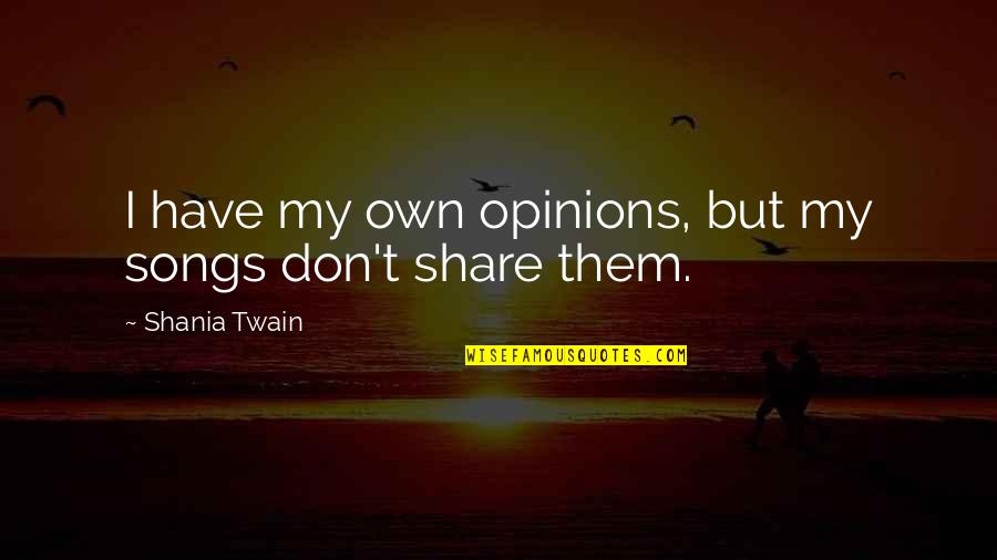 Redbuds Quotes By Shania Twain: I have my own opinions, but my songs Redbuds Quotes By Shania Twain: I have my own opinions, but my songs