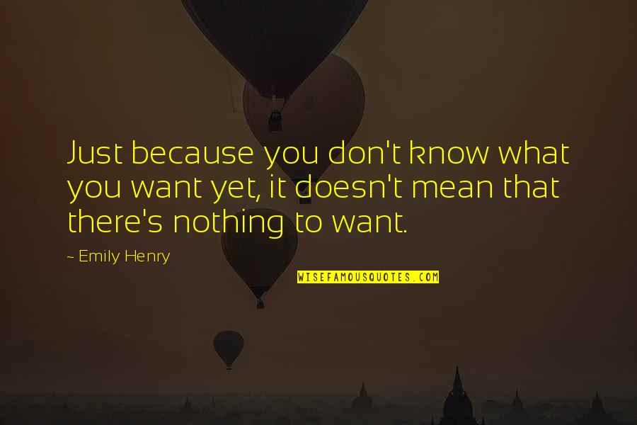 Redbudsuds Quotes By Emily Henry: Just because you don't know what you want Redbudsuds Quotes By Emily Henry: Just because you don't know what you want