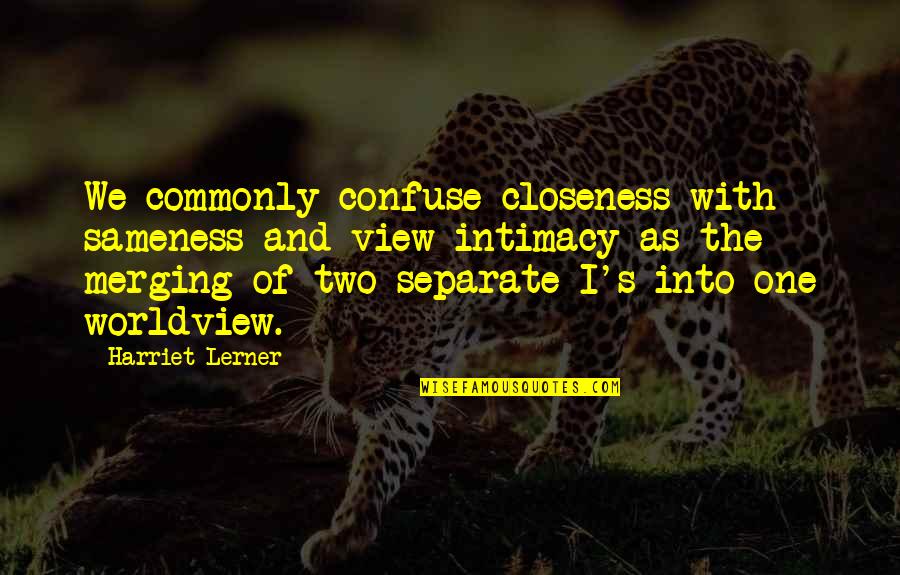 Redbudsuds Quotes By Harriet Lerner: We commonly confuse closeness with sameness and view Redbudsuds Quotes By Harriet Lerner: We commonly confuse closeness with sameness and view