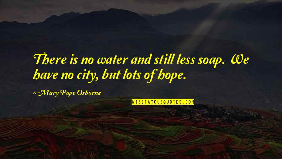 Redbudsuds Quotes By Mary Pope Osborne: There is no water and still less soap. Redbudsuds Quotes By Mary Pope Osborne: There is no water and still less soap.