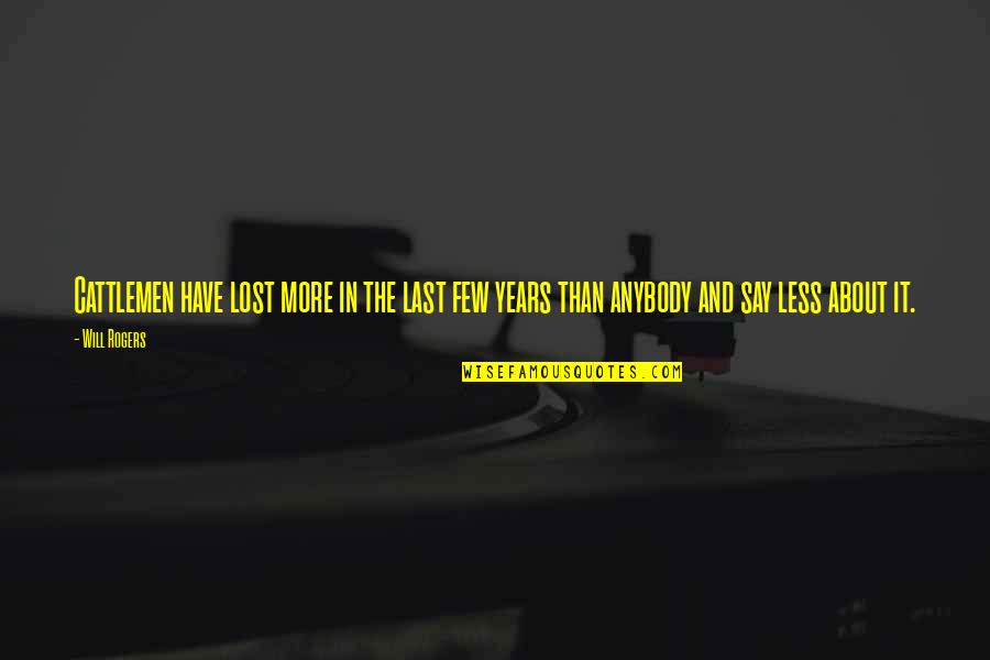Redbudsuds Quotes By Will Rogers: Cattlemen have lost more in the last few