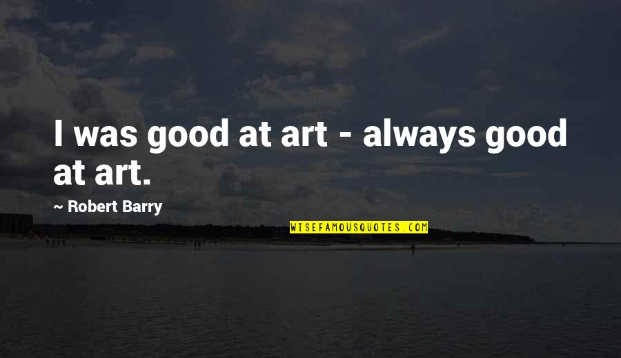 Redcap Iu Quotes By Robert Barry: I was good at art - always good