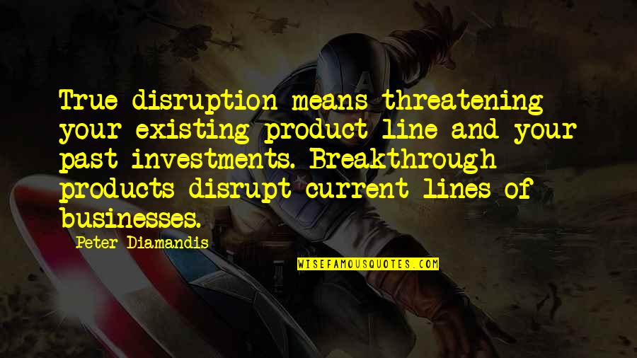 Redcap Uic Quotes By Peter Diamandis: True disruption means threatening your existing product line